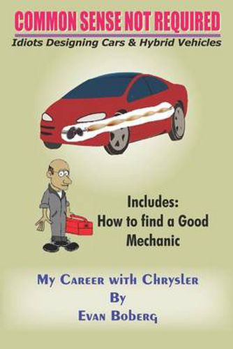 Cover image for Common Sense Not Required: Idiots Designing Cars + Hybrid Vehicles: My Career with Chrysler