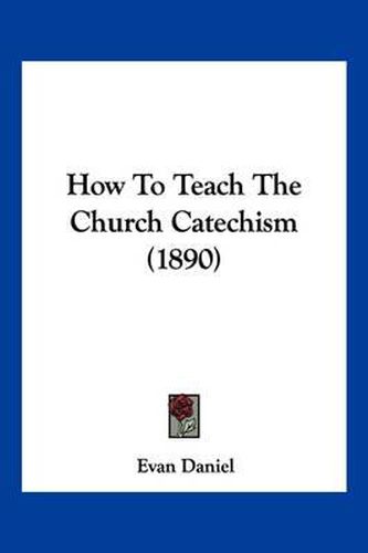 Cover image for How to Teach the Church Catechism (1890)