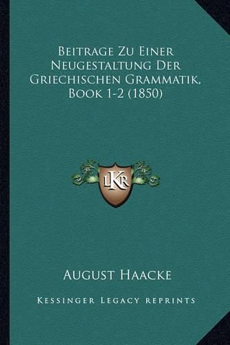 Cover image for Beitrage Zu Einer Neugestaltung Der Griechischen Grammatik, Book 1-2 (1850)
