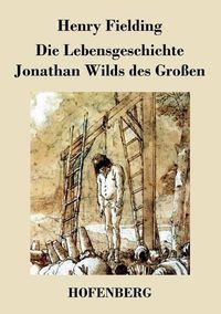 Cover image for Die Lebensgeschichte Jonathan Wilds des Grossen