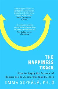 Cover image for The Happiness Track: How to Apply the Science of Happiness to Accelerate Your Success