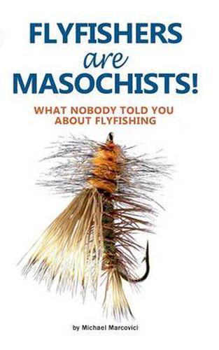 Cover image for Flyfishers are Masochists!: What nobody told you about Flyfishing