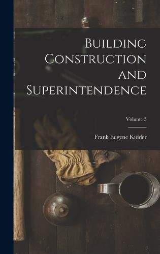 Cover image for Building Construction and Superintendence; Volume 3