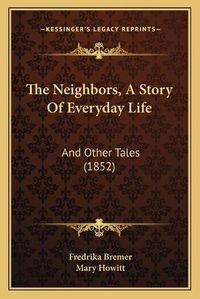 Cover image for The Neighbors, a Story of Everyday Life: And Other Tales (1852)