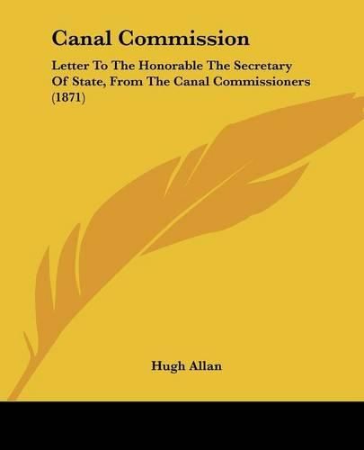 Canal Commission: Letter to the Honorable the Secretary of State, from the Canal Commissioners (1871)