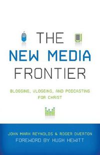 Cover image for The New Media Frontier: Blogging, Vlogging, and Podcasting for Christ