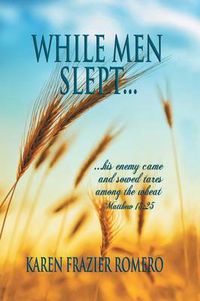 Cover image for While Men Slept...: ...His Enemy Came and Sowed Tares Among the Wheat