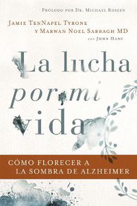 Cover image for La lucha por mi vida: Como florecer a la sombra de Alzheimer