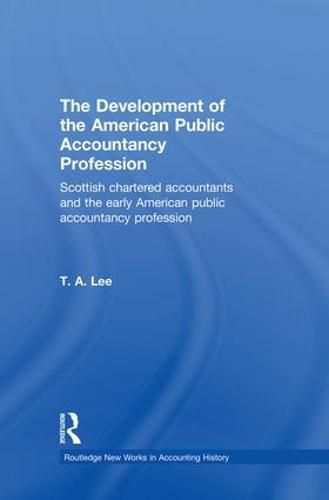 Cover image for The Development of the American Public Accounting Profession: Scottish Chartered Accountants and the Early American Public Accountancy Profession