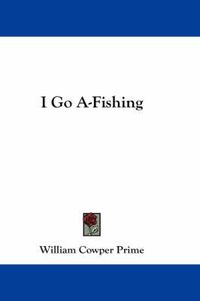 Cover image for I Go A-Fishing