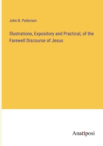 Cover image for Illustrations, Expository and Practical, of the Farewell Discourse of Jesus