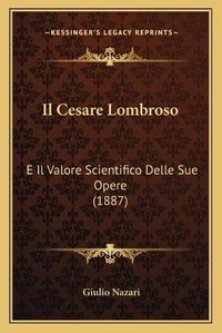 Cover image for Il Cesare Lombroso: E Il Valore Scientifico Delle Sue Opere (1887)