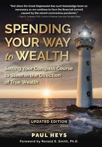 Cover image for Spending Your Way to Wealth: Setting Your Compass Course to Steer in the Direction of True Wealth