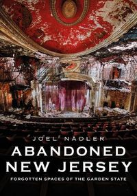 Cover image for Abandoned New Jersey: Forgotten Spaces of the Garden State