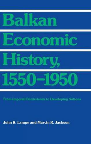 Cover image for Balkan Economic History, 1550-1950: From Imperial Borderlands to Developing Nations