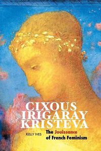 Cover image for Cixous, Irigaray, Kristeva: The Jouissance of French Feminism