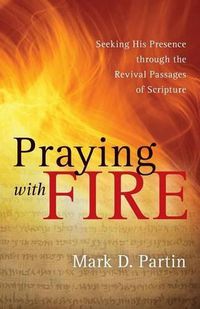 Cover image for Praying with Fire: Seeking His Presence Through the Revival Passages of Scripture