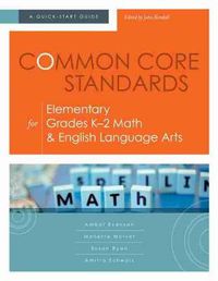 Cover image for Common Core Standards for Elementary Grades K-2 Math & English Language Arts: A Quick-Start Guide