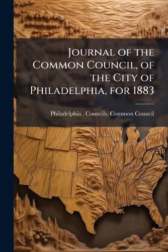 Cover image for Journal of the Common Council, of the City of Philadelphia, for 1883