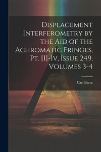 Cover image for Displacement Interferometry by the Aid of the Achromatic Fringes, Pt. [I]-Iv, Issue 249, volumes 3-4