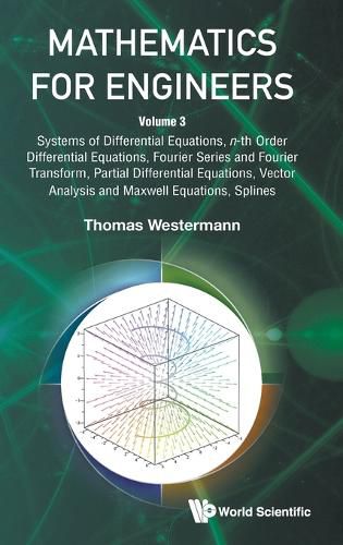Cover image for Mathematics For Engineers - Volume 3: Systems Of Differential Equations, N-th Order Differential Equations, Fourier Series And Fourier Transform, Partial Differential Equations, Vector Analysis And Maxwell Equations, Splines