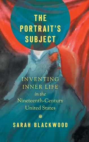 Cover image for The Portrait's Subject: Inventing Inner Life in the Nineteenth-Century United States