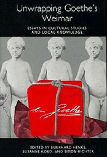 Cover image for Unwrapping Goethe's Weimar: Essays in Cultural Studies and Local Knowledge