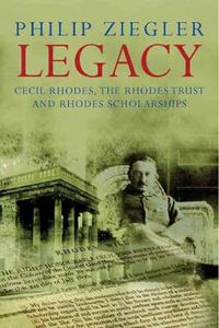 Cover image for Legacy: Cecil Rhodes, the Rhodes Trust and Rhodes Scholarships
