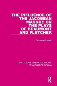 Cover image for The Influence of the Jacobean Masque on the Plays of Beaumont and Fletcher