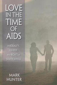 Cover image for Love in the Time of AIDS: Inequality, Gender, and Rights in South Africa