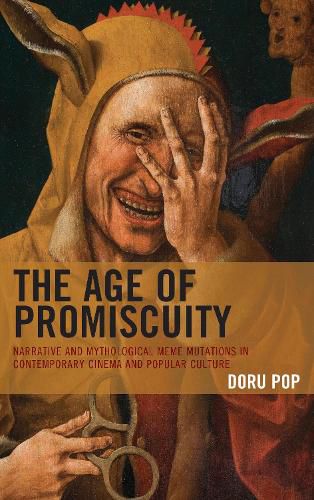 Cover image for The Age of Promiscuity: Narrative and Mythological Meme Mutations in Contemporary Cinema and Popular Culture