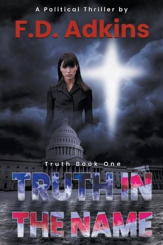 Cover image for Truth in The Name: A Political Thriller