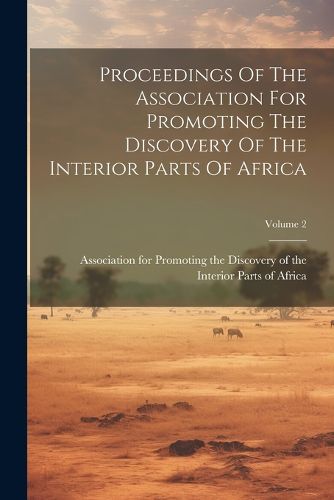 Cover image for Proceedings Of The Association For Promoting The Discovery Of The Interior Parts Of Africa; Volume 2