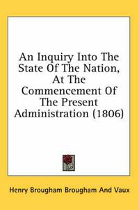 Cover image for An Inquiry Into the State of the Nation, at the Commencement of the Present Administration (1806)