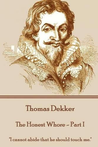 Cover image for Thomas Dekker - The Honest Whore - Part I: I cannot abide that he should touch me.