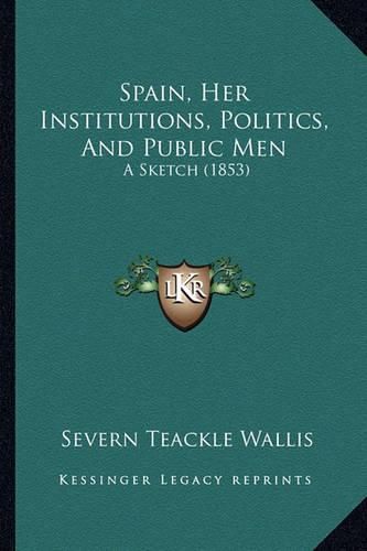 Spain, Her Institutions, Politics, and Public Men: A Sketch (1853)