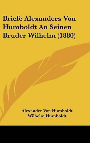 Briefe Alexanders Von Humboldt an Seinen Bruder Wilhelm (1880)