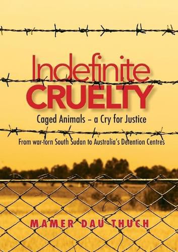 Cover image for Caged Animals - a Cry for Justice: Indefinite Cruelty From war-torn South Sudan to Australia&#700;s Detention Centres