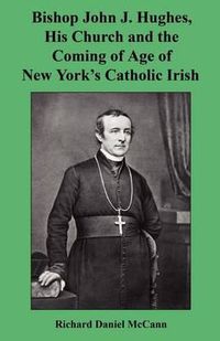 Cover image for Bishop John J. Hughes, His Church and the Coming of Age of New York's Catholic Irish