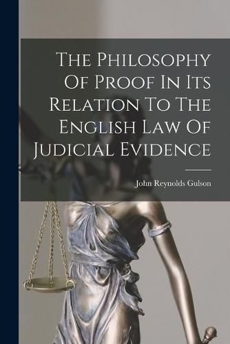 Cover image for The Philosophy Of Proof In Its Relation To The English Law Of Judicial Evidence