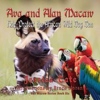 Cover image for Ava and Alan Macaw Help Protect the African Wild Dog Den