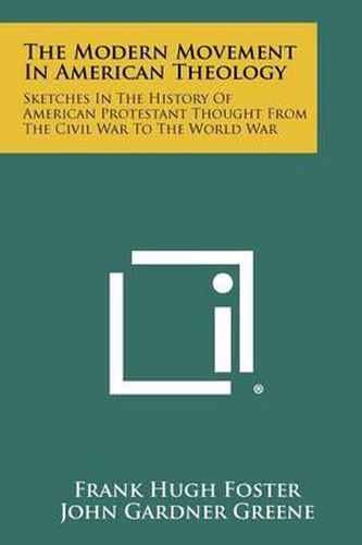 The Modern Movement in American Theology: Sketches in the History of American Protestant Thought from the Civil War to the World War