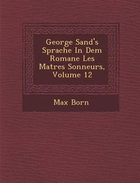 Cover image for George Sand's Sprache in Dem Romane Les Ma Tres Sonneurs, Volume 12