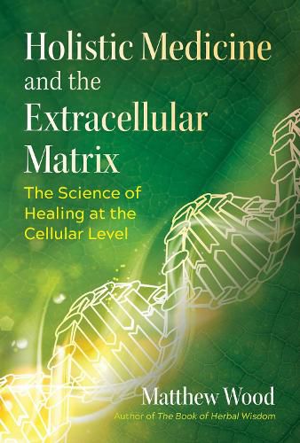 Cover image for Holistic Medicine and the Extracellular Matrix: The Science of Healing at the Cellular Level