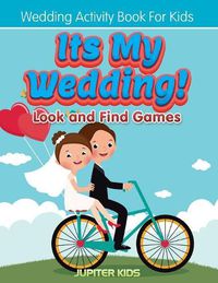 Cover image for Its My Wedding! Look and Find Games: Wedding Activity Book For Kids