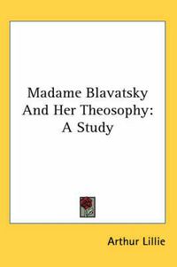 Cover image for Madame Blavatsky and Her Theosophy: A Study