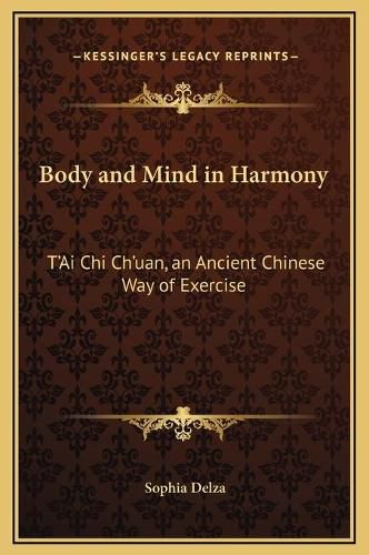 Cover image for Body and Mind in Harmony: T'Ai Chi Ch'uan, an Ancient Chinese Way of Exercise