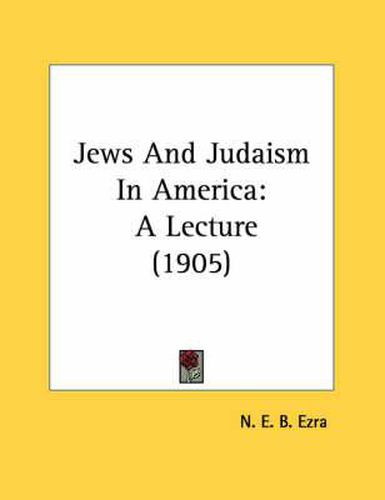 Cover image for Jews and Judaism in America: A Lecture (1905)