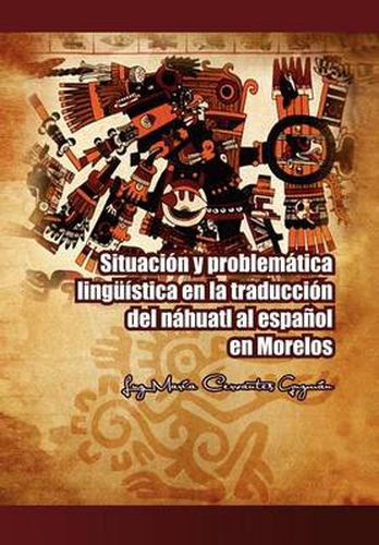 Cover image for Situacion y Problematica Linguistica En La Traduccion del Nahuatl Al Espanol En Morelos