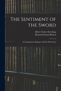 Cover image for The Sentiment of the Sword; a Countryhouse Dialogue. Edited, With Notes